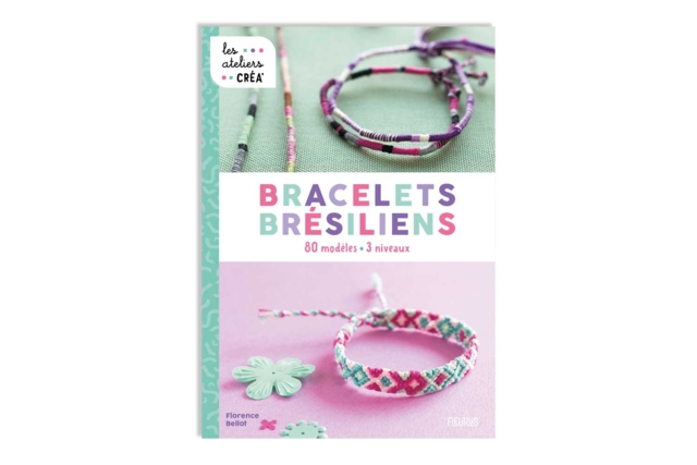 Livre : Les bracelets brésiliens 80 modèles - Bracelet brésilien : tout le matériel pour confectionner vos bracelets - 10doigts.fr